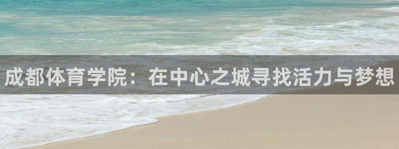 利记官方正版app集团E.ON：成都体育学院：在中心