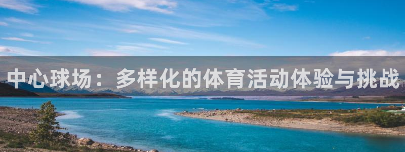 利记官网下载招商电话地址查询：中心球场：多样化的体育