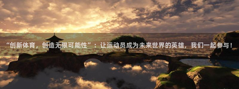 利记官网下载平台是正规平台吗安全吗：“创新体育，创造无限可能