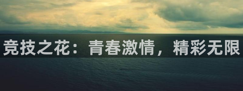 利记官网下载招商电话号码是多少：竞技之花：青春激情，精彩无限