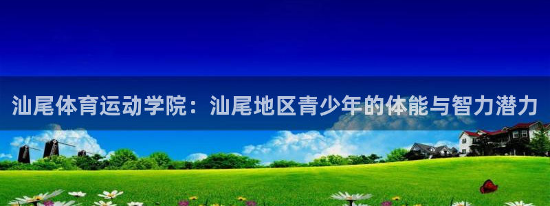利记官方正版app集团官网首页：汕尾体育运动学院：汕