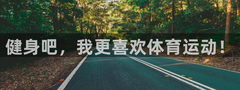 利记官网下载：健身吧，我更喜欢体育运动！