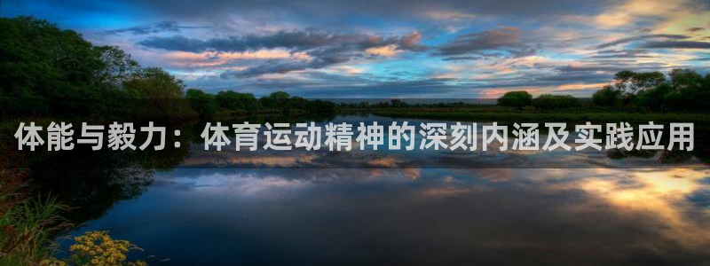 利记官方正版app官网：体能与毅力：体育运动精神的深刻内涵及